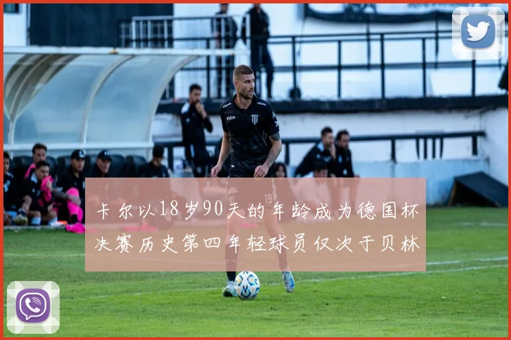 卡尔以18岁90天的年龄成为德国杯决赛历史第四年轻球员仅次于贝林等人
